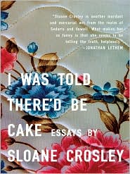 I Was Told There'd Be Cake by Sloane Crosley: Book Cover