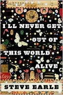I'll Never Get Out of This World Alive by Steve Earle: Book Cover